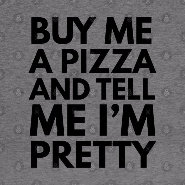 Buy Me A Pizza And Tell Me I'm Pretty by ilustraLiza